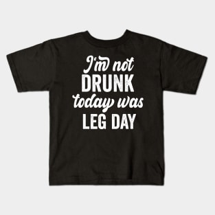 I'm Not Drunk Today Was Leg Day funny gym workout Kids T-Shirt